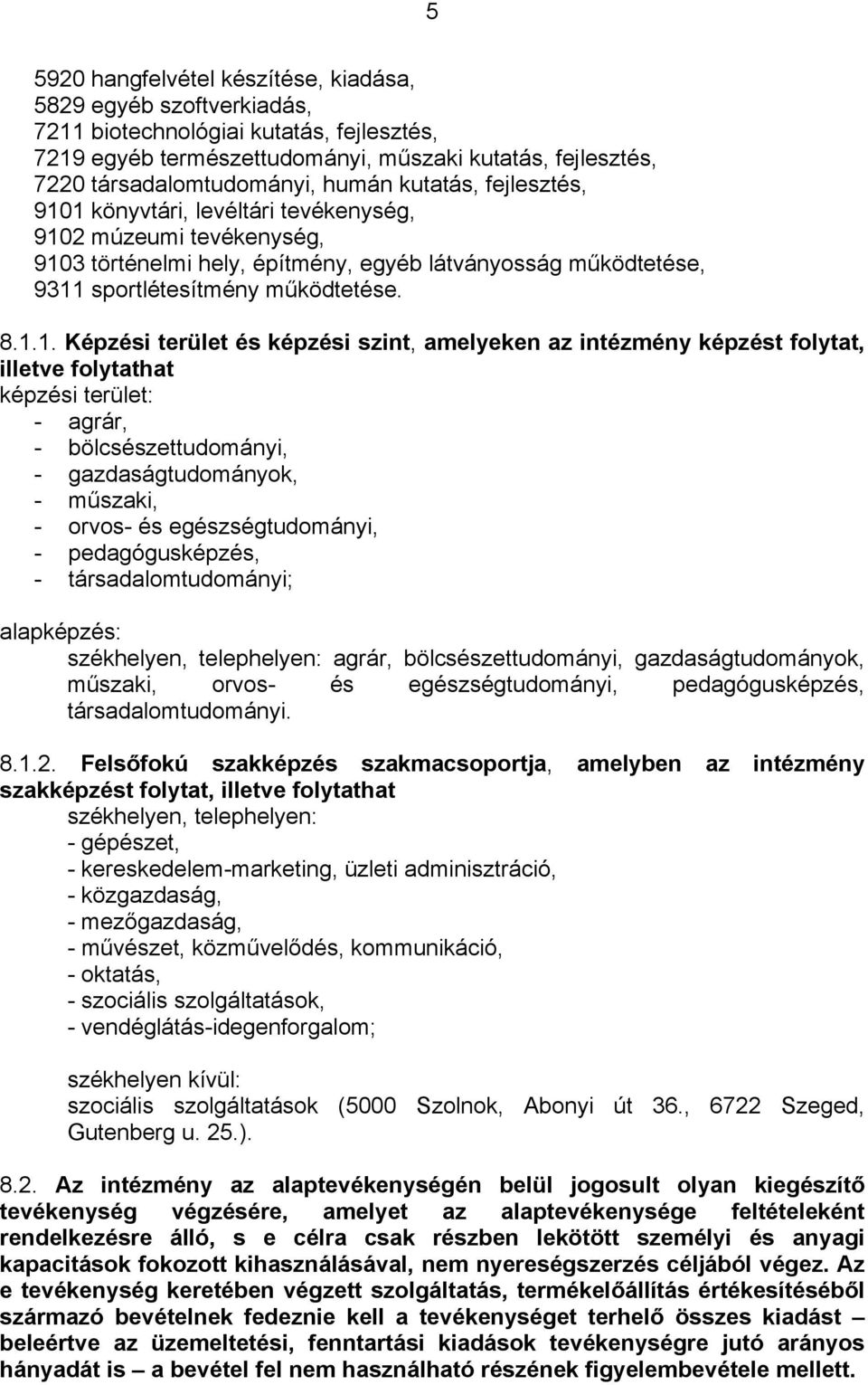 1 könyvtári, levéltári tevékenység, 9102 múzeumi tevékenység, 9103 történelmi hely, építmény, egyéb látványosság működtetése, 9311 sportlétesítmény működtetése. 8.1.1. Képzési terület és képzési