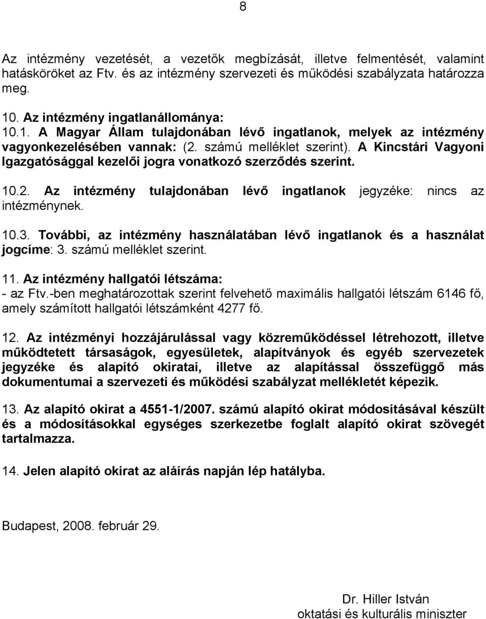 A Kincstári Vagyoni Igazgatósággal kezelői jogra vonatkozó szerződés szerint. 10.2. Az intézmény tulajdonában lévő ingatlanok jegyzéke: nincs az intézménynek. 10.3.