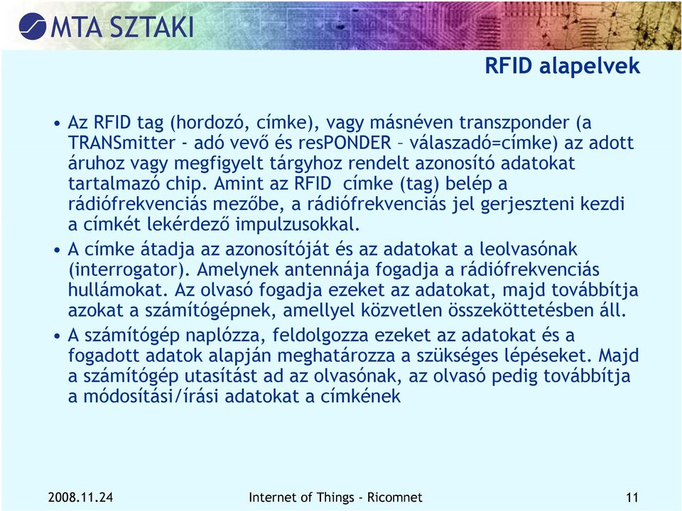 l A címke átadja az azonosítóját és az adatokat a leolvasónak (interrogator). Amelynek antennája fogadja a rádiófrekvenciás hullámokat.