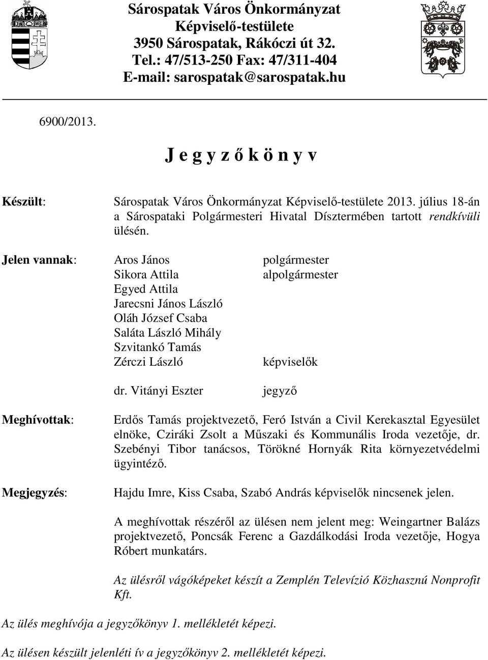 Jelen vannak: Aros János polgármester Sikora Attila alpolgármester Egyed Attila Jarecsni János László Oláh József Csaba Saláta László Mihály Szvitankó Tamás Zérczi László képviselők dr.