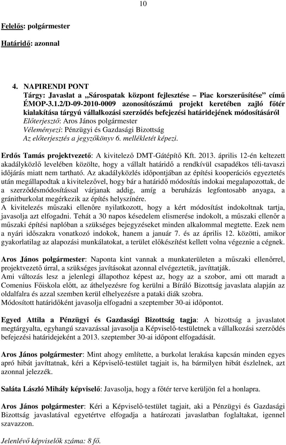 április 12-én keltezett akadályközlő levelében közölte, hogy a vállalt határidő a rendkívül csapadékos téli-tavaszi időjárás miatt nem tartható.