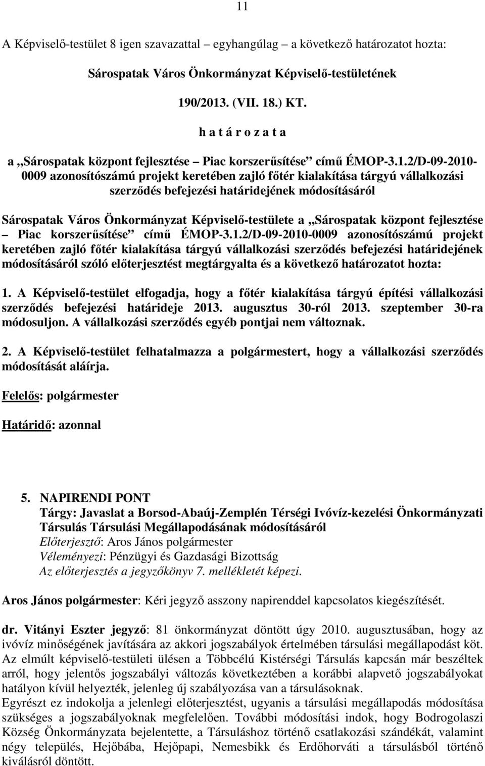 2/D-09-2010- 0009 azonosítószámú projekt keretében zajló főtér kialakítása tárgyú vállalkozási szerződés befejezési határidejének módosításáról Sárospatak Város Önkormányzat Képviselő-testülete a