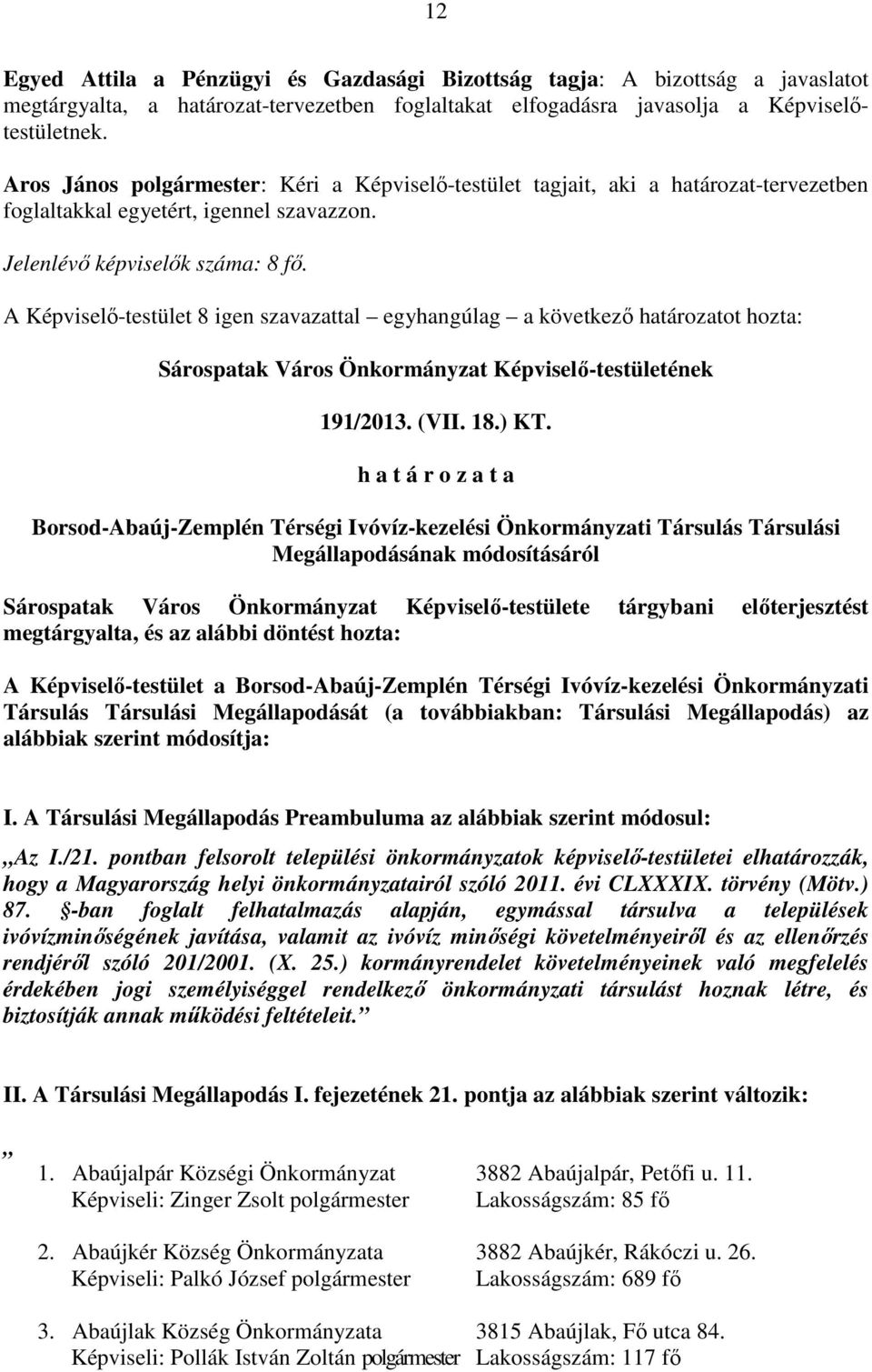 A Képviselő-testület 8 igen szavazattal egyhangúlag a következő határozatot hozta: Sárospatak Város Önkormányzat Képviselő-testületének 191/2013. (VII. 18.) KT.