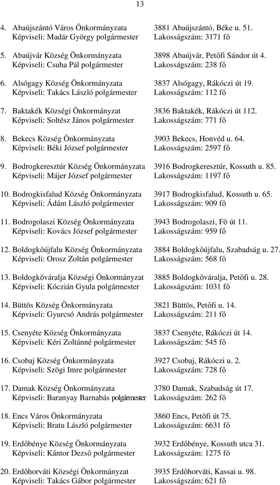 Baktakék Községi Önkormányzat 3836 Baktakék, Rákóczi út 112. Képviseli: Soltész János polgármester Lakosságszám: 771 fő 8. Bekecs Község Önkormányzata 3903 Bekecs, Honvéd u. 64.