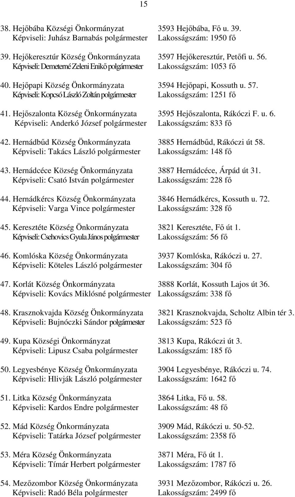 Képviseli: Kopcsó László Zoltán polgármester Lakosságszám: 1251 fő 41. Hejőszalonta Község Önkormányzata 3595 Hejőszalonta, Rákóczi F. u. 6.
