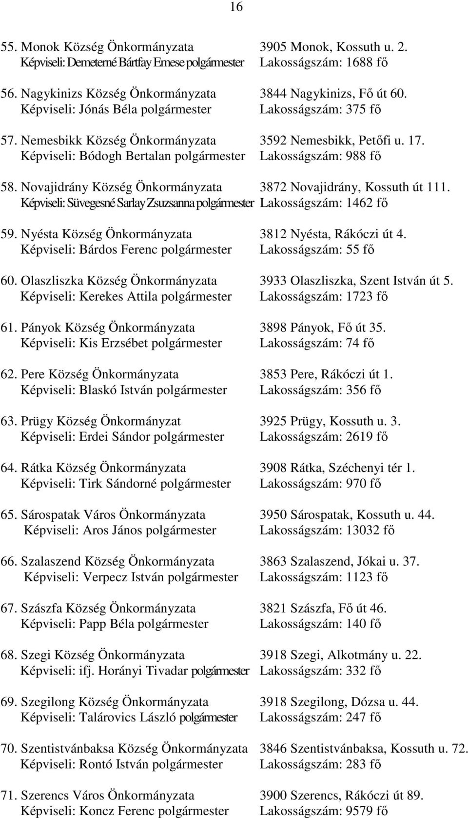 Novajidrány Község Önkormányzata 3872 Novajidrány, Kossuth út 111. Képviseli: Süvegesné Sarlay Zsuzsanna polgármester Lakosságszám: 1462 fő 59. Nyésta Község Önkormányzata 3812 Nyésta, Rákóczi út 4.