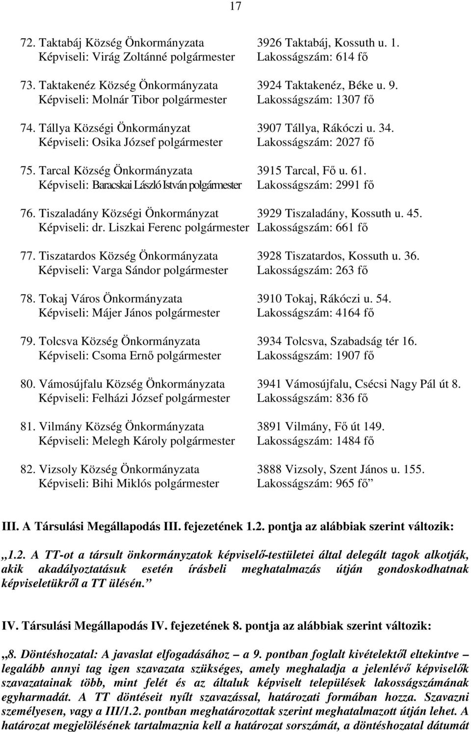 Tarcal Község Önkormányzata 3915 Tarcal, Fő u. 61. Képviseli: Baracskai László István polgármester Lakosságszám: 2991 fő 76. Tiszaladány Községi Önkormányzat 3929 Tiszaladány, Kossuth u. 45.