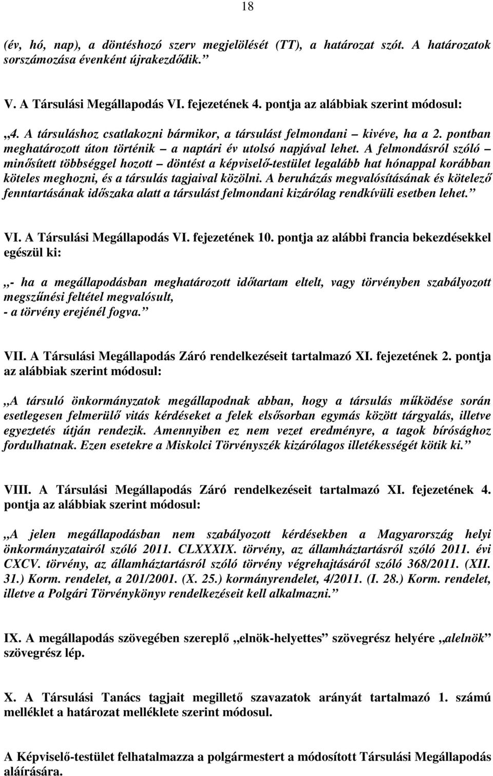 A felmondásról szóló minősített többséggel hozott döntést a képviselő-testület legalább hat hónappal korábban köteles meghozni, és a társulás tagjaival közölni.