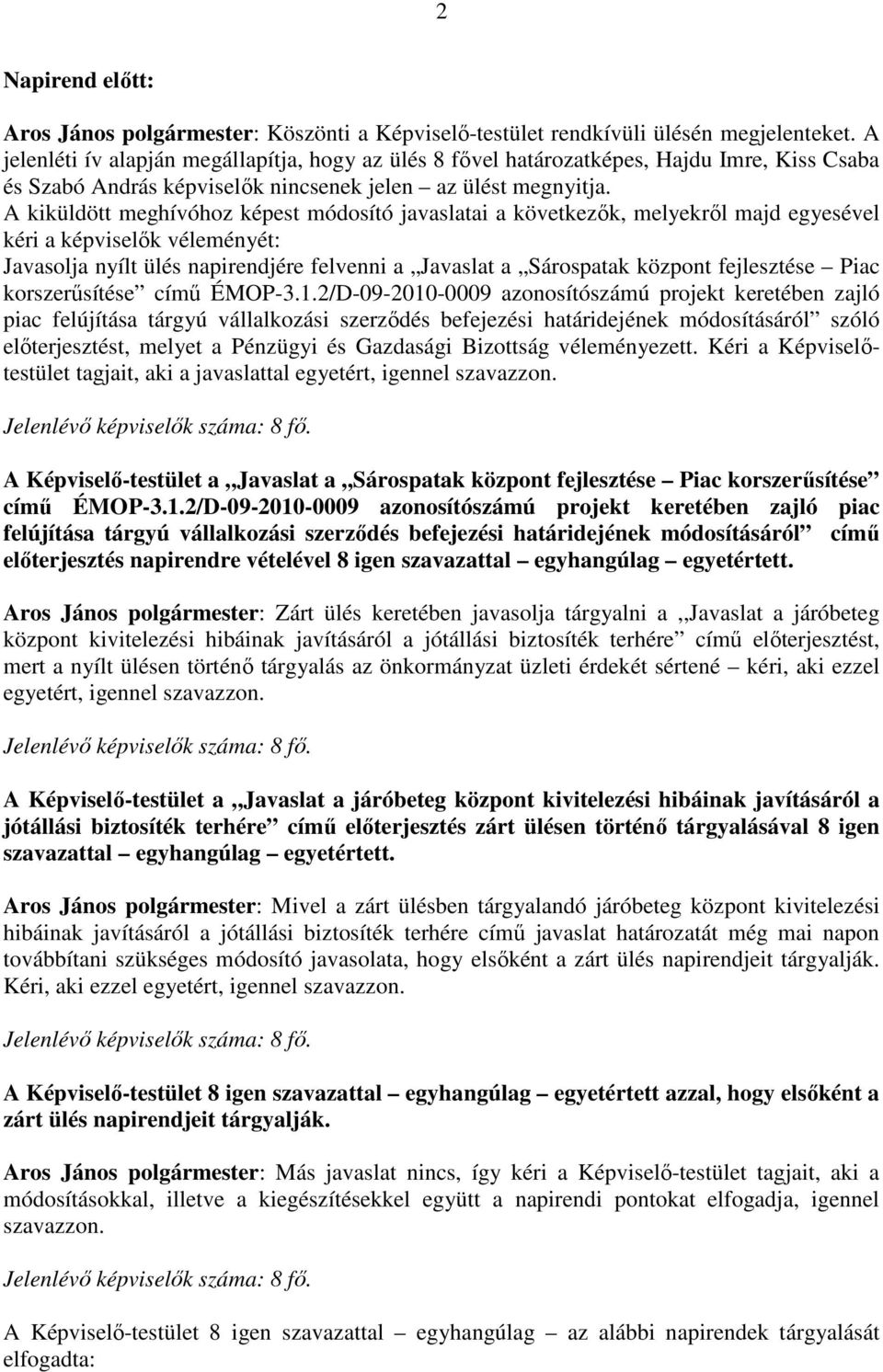 A kiküldött meghívóhoz képest módosító javaslatai a következők, melyekről majd egyesével kéri a képviselők véleményét: Javasolja nyílt ülés napirendjére felvenni a Javaslat a Sárospatak központ