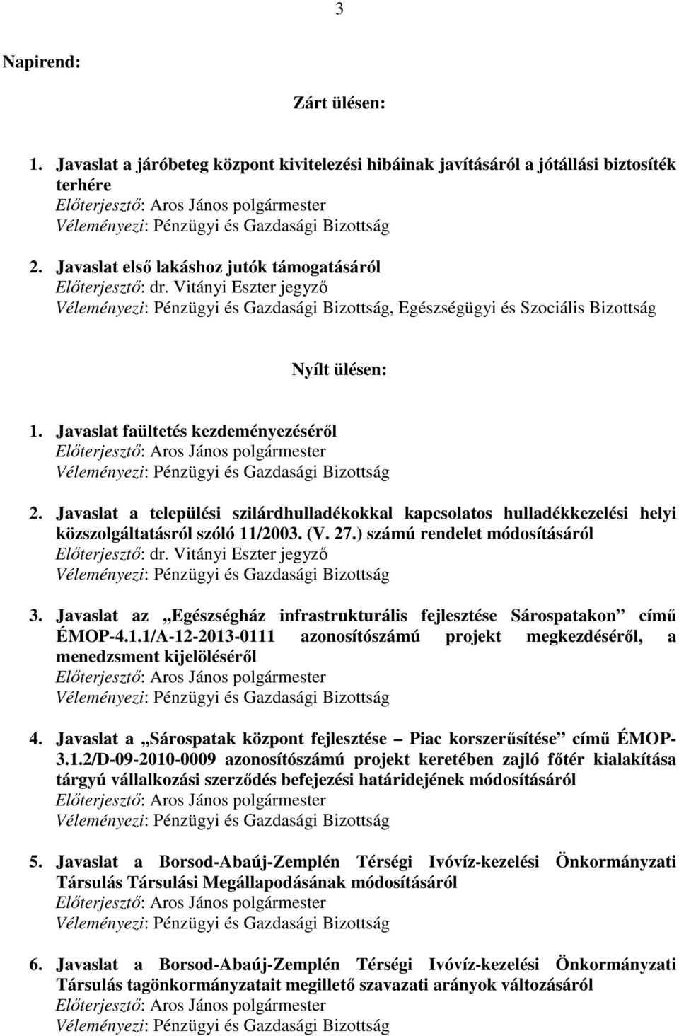 Javaslat a települési szilárdhulladékokkal kapcsolatos hulladékkezelési helyi közszolgáltatásról szóló 11/2003. (V. 27.) számú rendelet módosításáról Előterjesztő: dr. Vitányi Eszter jegyző 3.