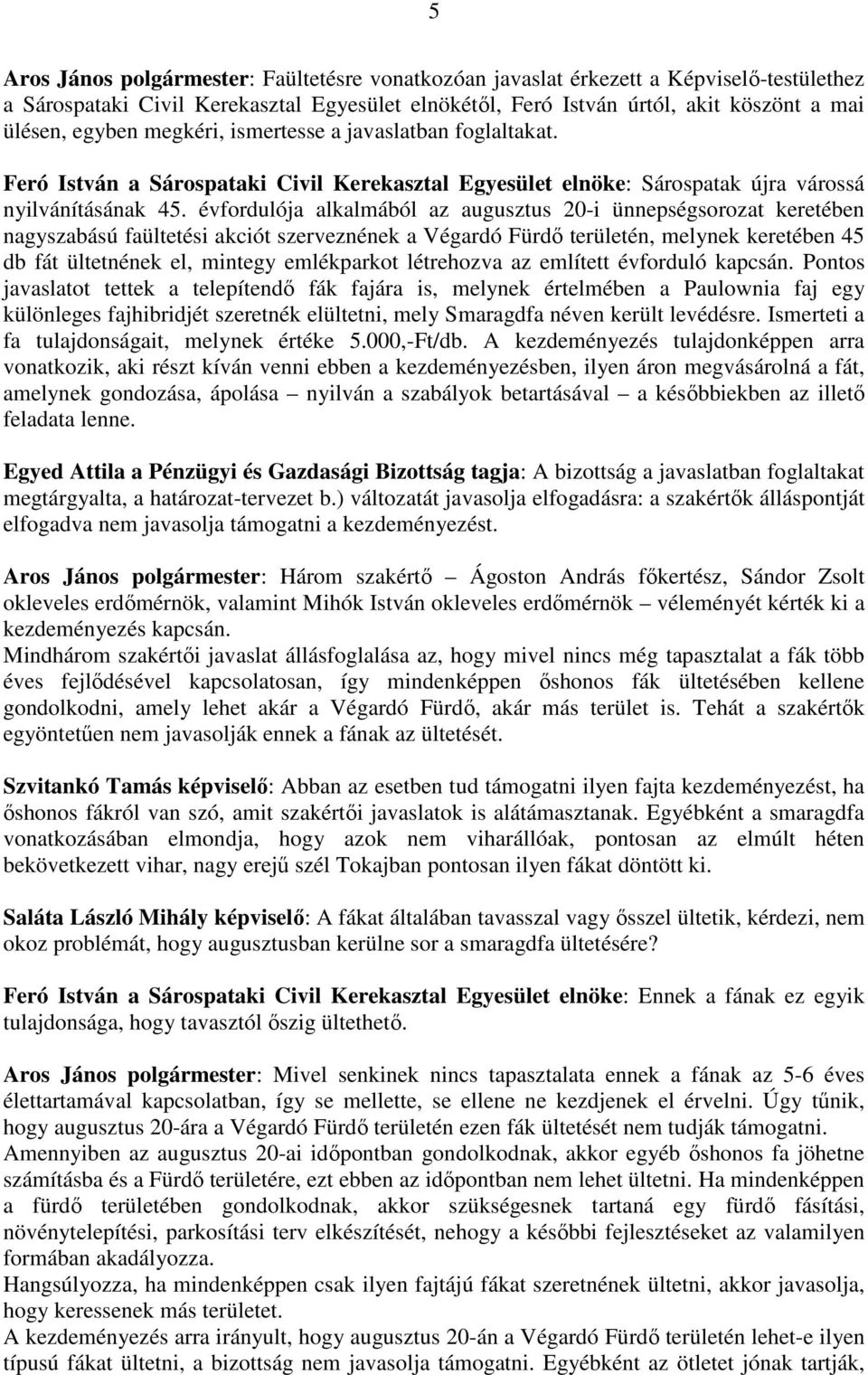 évfordulója alkalmából az augusztus 20-i ünnepségsorozat keretében nagyszabású faültetési akciót szerveznének a Végardó Fürdő területén, melynek keretében 45 db fát ültetnének el, mintegy emlékparkot