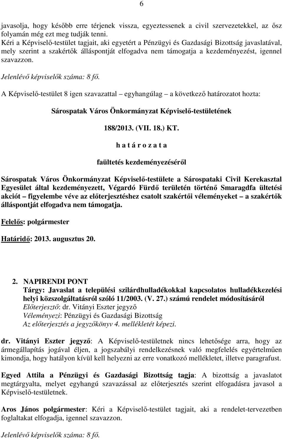 Jelenlévő képviselők száma: 8 fő. A Képviselő-testület 8 igen szavazattal egyhangúlag a következő határozatot hozta: Sárospatak Város Önkormányzat Képviselő-testületének 188/2013. (VII. 18.) KT.
