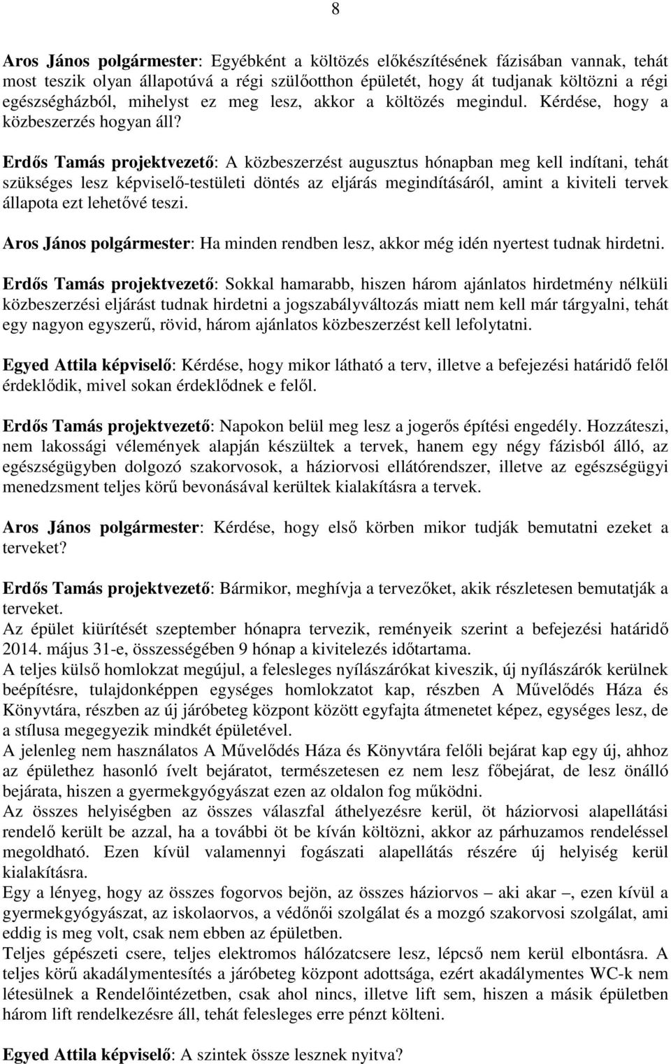 Erdős Tamás projektvezető: A közbeszerzést augusztus hónapban meg kell indítani, tehát szükséges lesz képviselő-testületi döntés az eljárás megindításáról, amint a kiviteli tervek állapota ezt