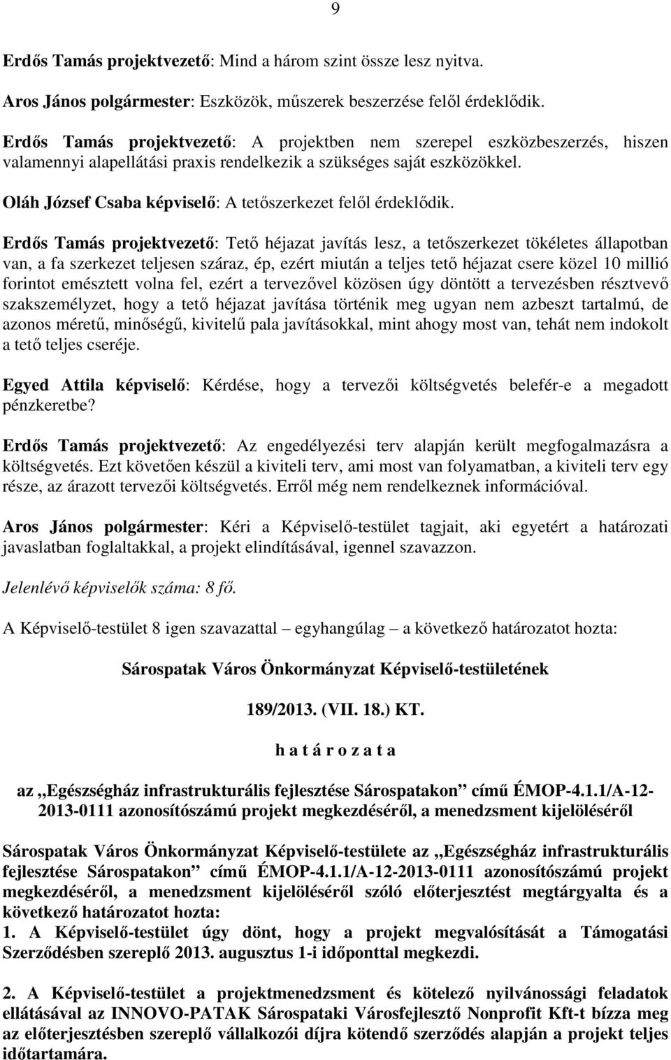 Oláh József Csaba képviselő: A tetőszerkezet felől érdeklődik.