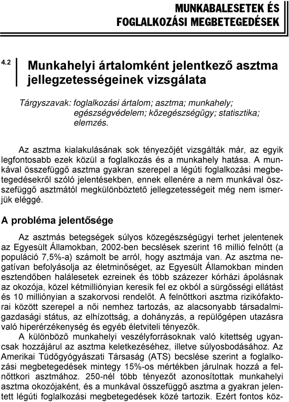Az asztma kialakulásának sok tényezőjét vizsgálták már, az egyik legfontosabb ezek közül a foglalkozás és a munkahely hatása.
