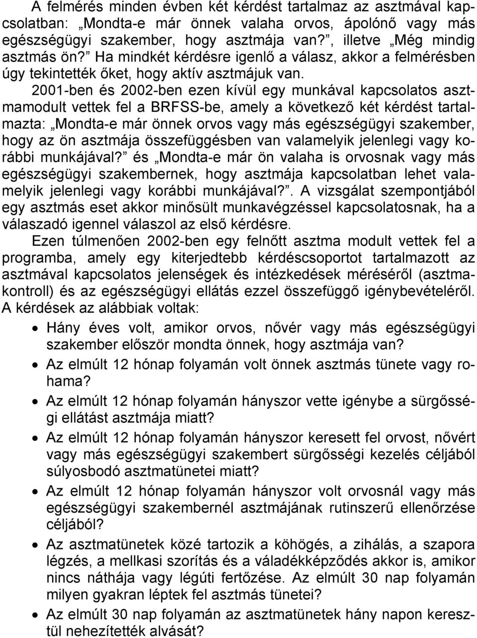 2001-ben és 2002-ben ezen kívül egy munkával kapcsolatos asztmamodult vettek fel a BRFSS-be, amely a következő két kérdést tartalmazta: Mondta-e már önnek orvos vagy más egészségügyi szakember, hogy