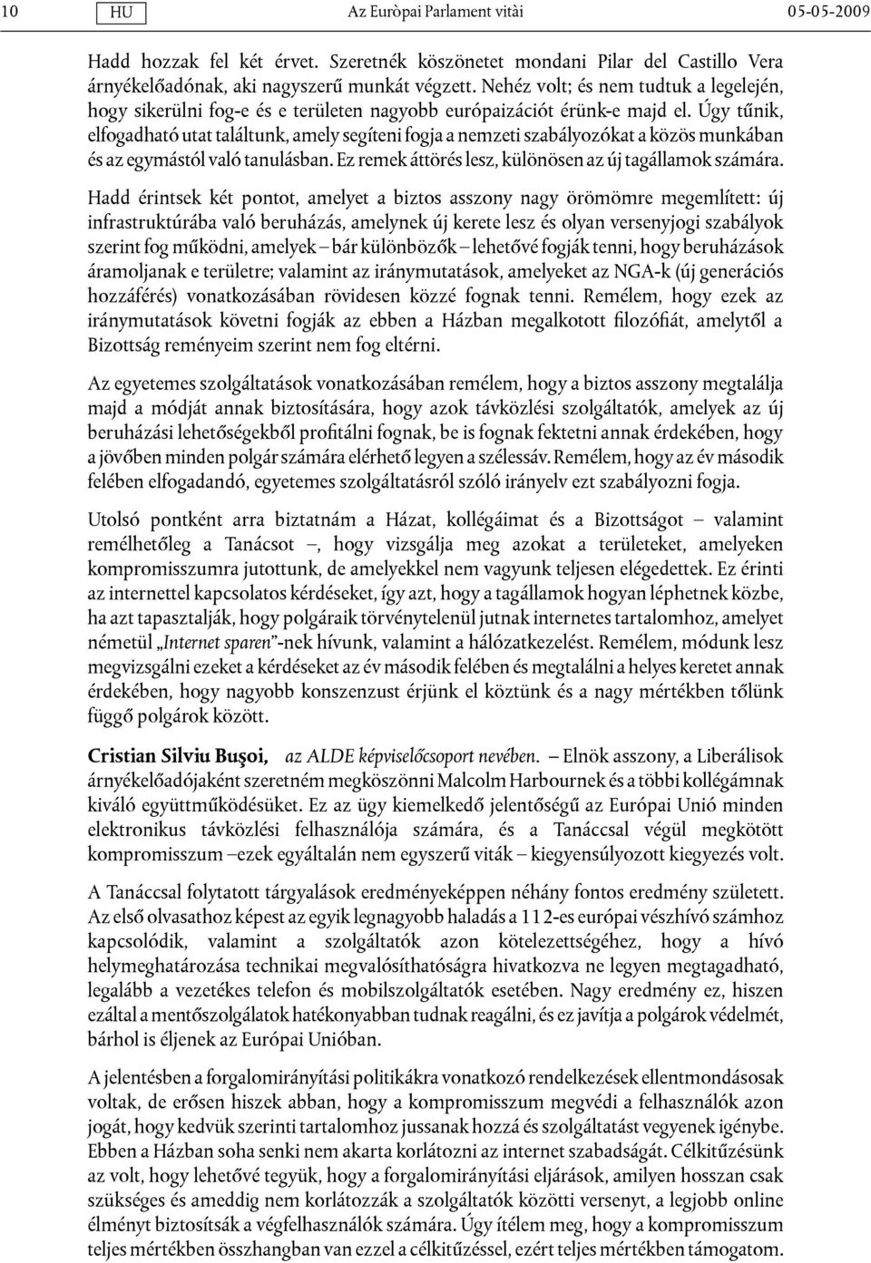 Úgy tűnik, elfogadható utat találtunk, amely segíteni fogja a nemzeti szabályozókat a közös munkában és az egymástól való tanulásban. Ez remek áttörés lesz, különösen az új tagállamok számára.