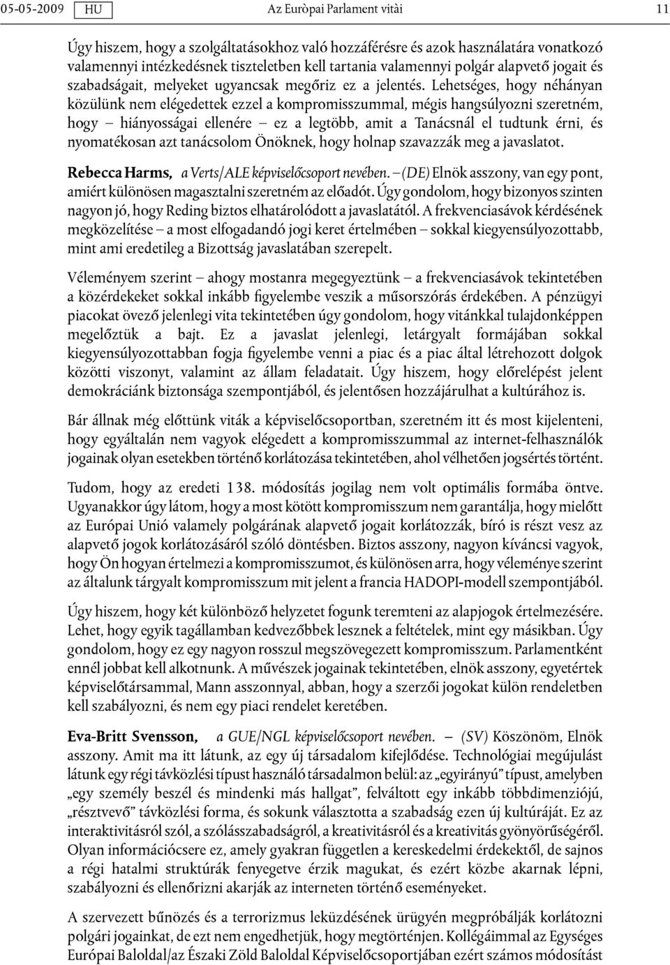 Lehetséges, hogy néhányan közülünk nem elégedettek ezzel a kompromisszummal, mégis hangsúlyozni szeretném, hogy hiányosságai ellenére ez a legtöbb, amit a Tanácsnál el tudtunk érni, és nyomatékosan