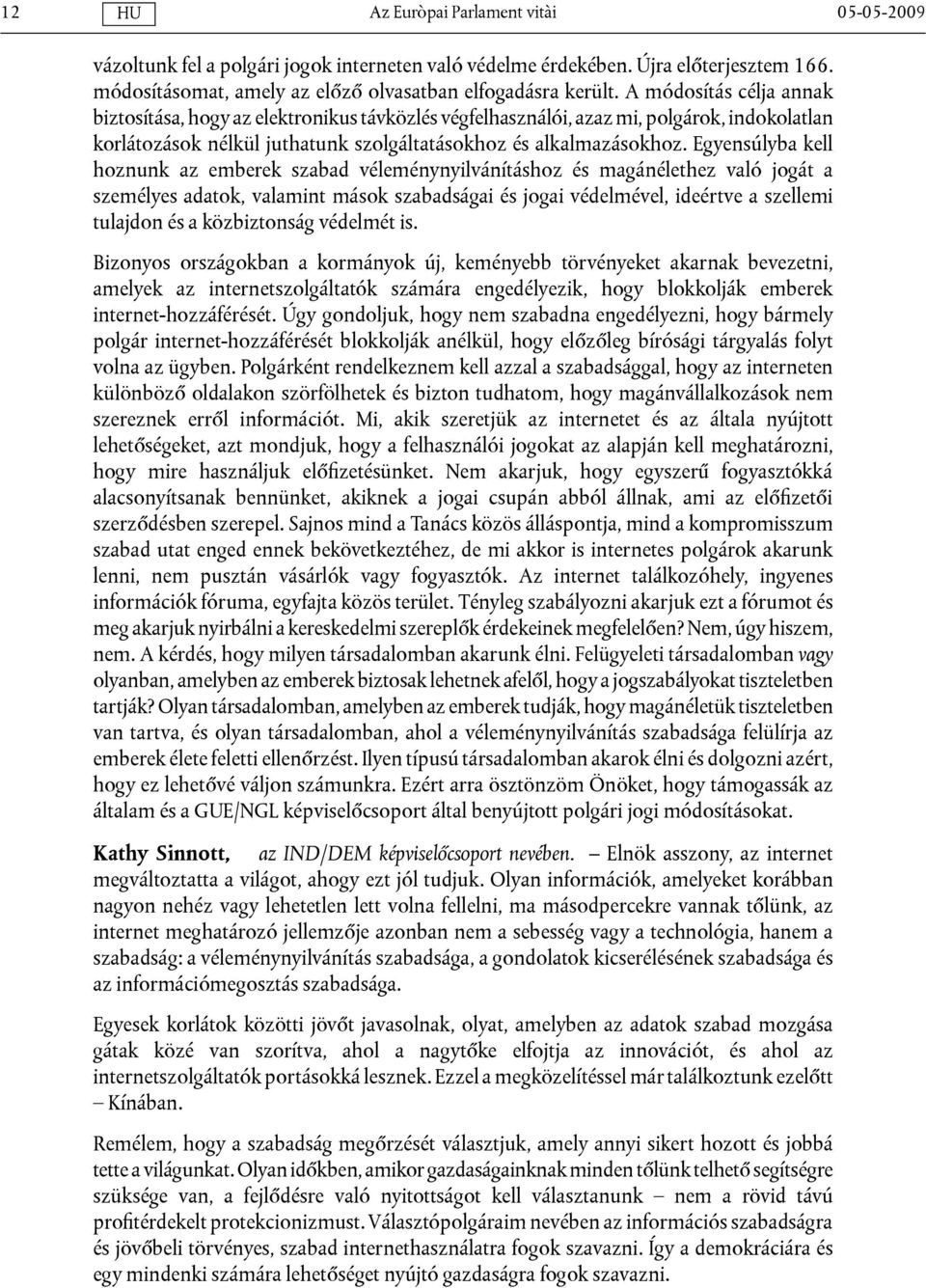 Egyensúlyba kell hoznunk az emberek szabad véleménynyilvánításhoz és magánélethez való jogát a személyes adatok, valamint mások szabadságai és jogai védelmével, ideértve a szellemi tulajdon és a