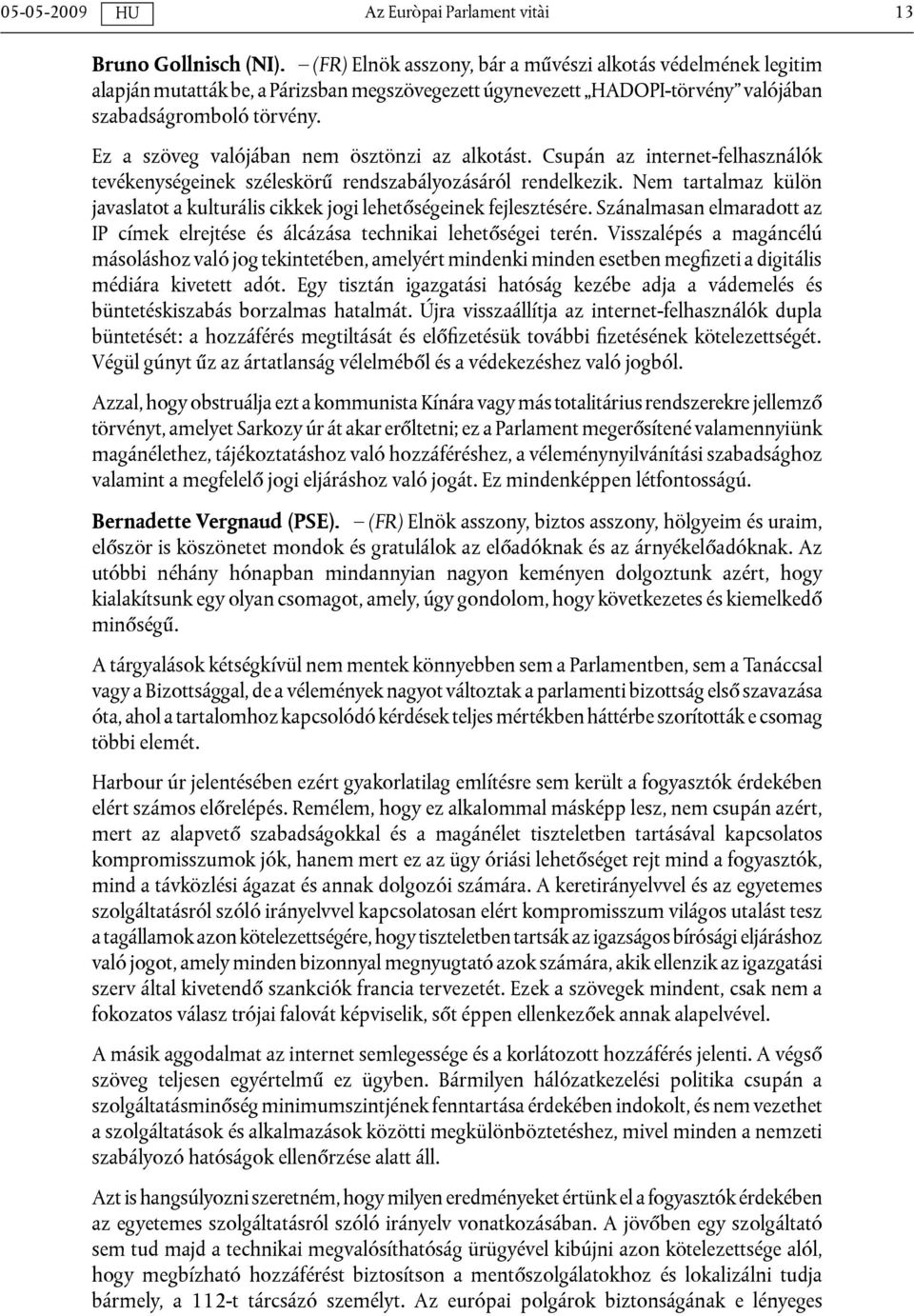 Ez a szöveg valójában nem ösztönzi az alkotást. Csupán az internet-felhasználók tevékenységeinek széleskörű rendszabályozásáról rendelkezik.