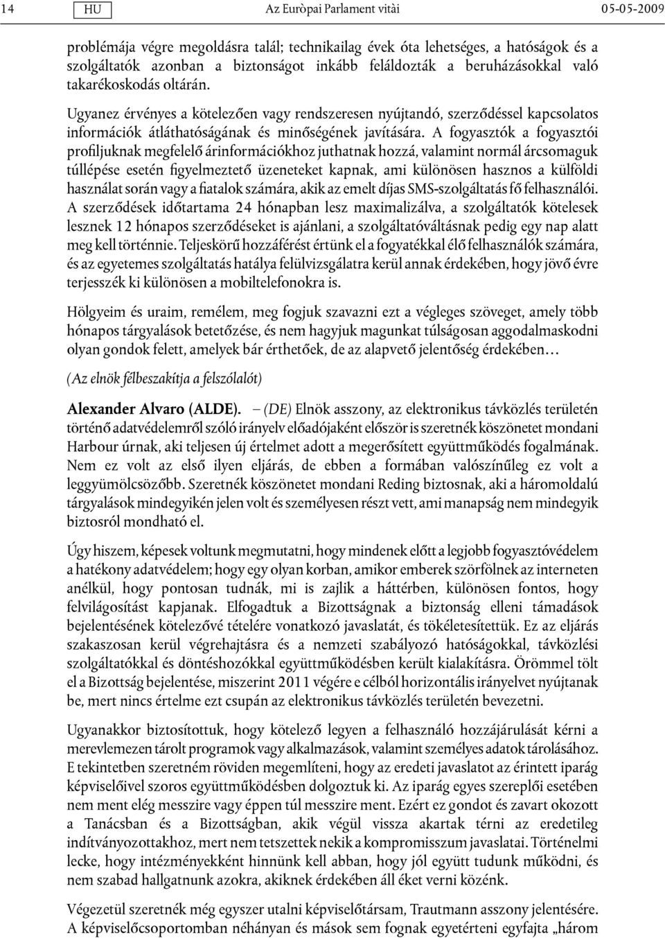 A fogyasztók a fogyasztói profiljuknak megfelelő árinformációkhoz juthatnak hozzá, valamint normál árcsomaguk túllépése esetén figyelmeztető üzeneteket kapnak, ami különösen hasznos a külföldi
