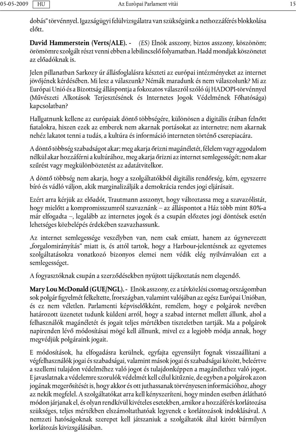 Jelen pillanatban Sarkozy úr állásfoglalásra készteti az európai intézményeket az internet jövőjének kérdésében. Mi lesz a válaszunk? Némák maradunk és nem válaszolunk?