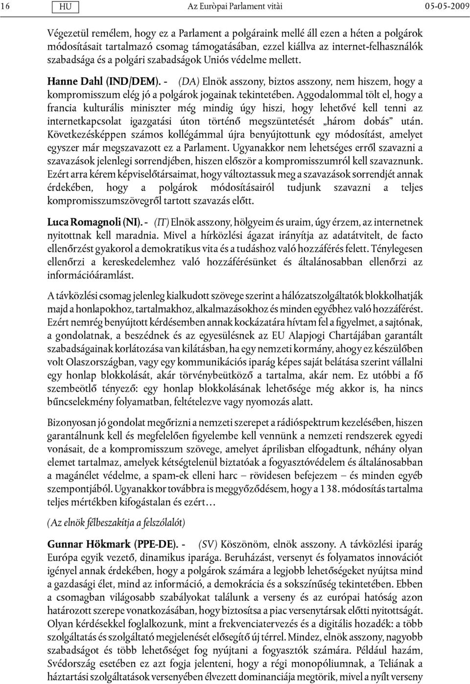 Aggodalommal tölt el, hogy a francia kulturális miniszter még mindig úgy hiszi, hogy lehetővé kell tenni az internetkapcsolat igazgatási úton történő megszüntetését három dobás után.