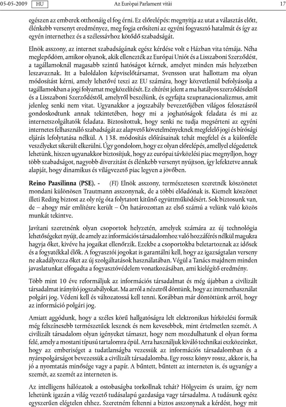 Elnök asszony, az internet szabadságának egész kérdése volt e Házban vita témája.
