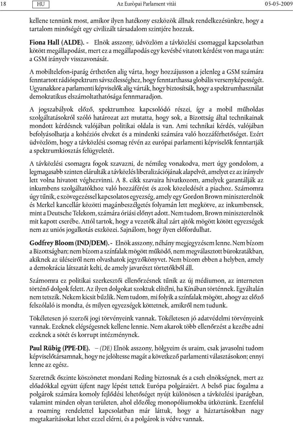A mobiltelefon-iparág érthetően alig várta, hogy hozzájusson a jelenleg a GSM számára fenntartott rádióspektrum sávszélességhez, hogy fenntarthassa globális versenyképességét.