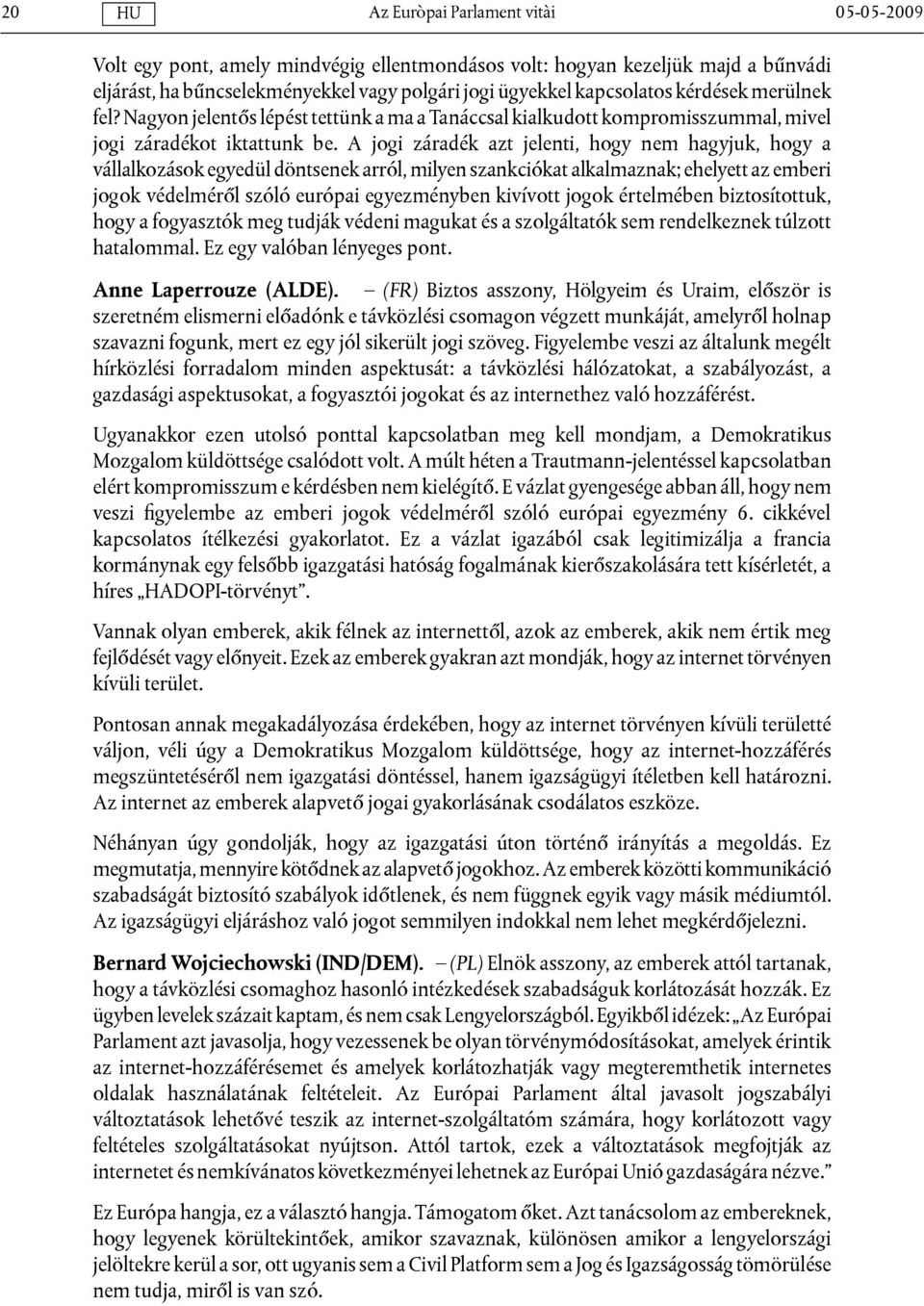 A jogi záradék azt jelenti, hogy nem hagyjuk, hogy a vállalkozások egyedül döntsenek arról, milyen szankciókat alkalmaznak; ehelyett az emberi jogok védelméről szóló európai egyezményben kivívott