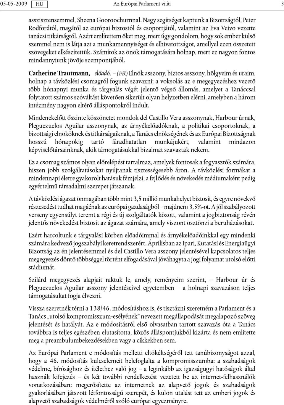 Azért említettem őket meg, mert úgy gondolom, hogy sok ember külső szemmel nem is látja azt a munkamennyiséget és elhivatottságot, amellyel ezen összetett szövegeket elkészítettük.