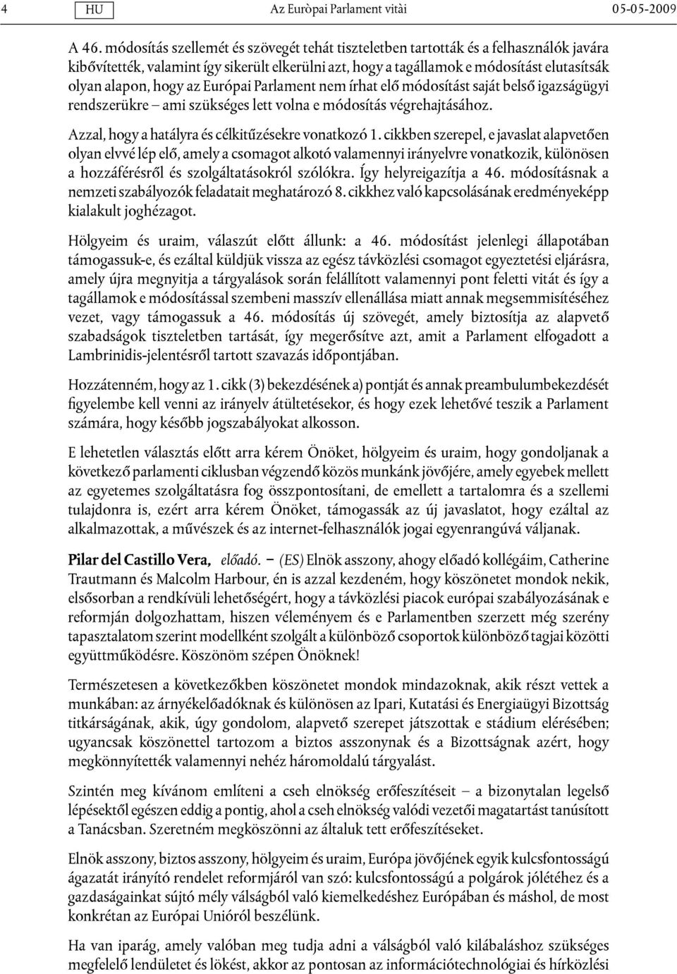 az Európai Parlament nem írhat elő módosítást saját belső igazságügyi rendszerükre ami szükséges lett volna e módosítás végrehajtásához. Azzal, hogy a hatályra és célkitűzésekre vonatkozó 1.