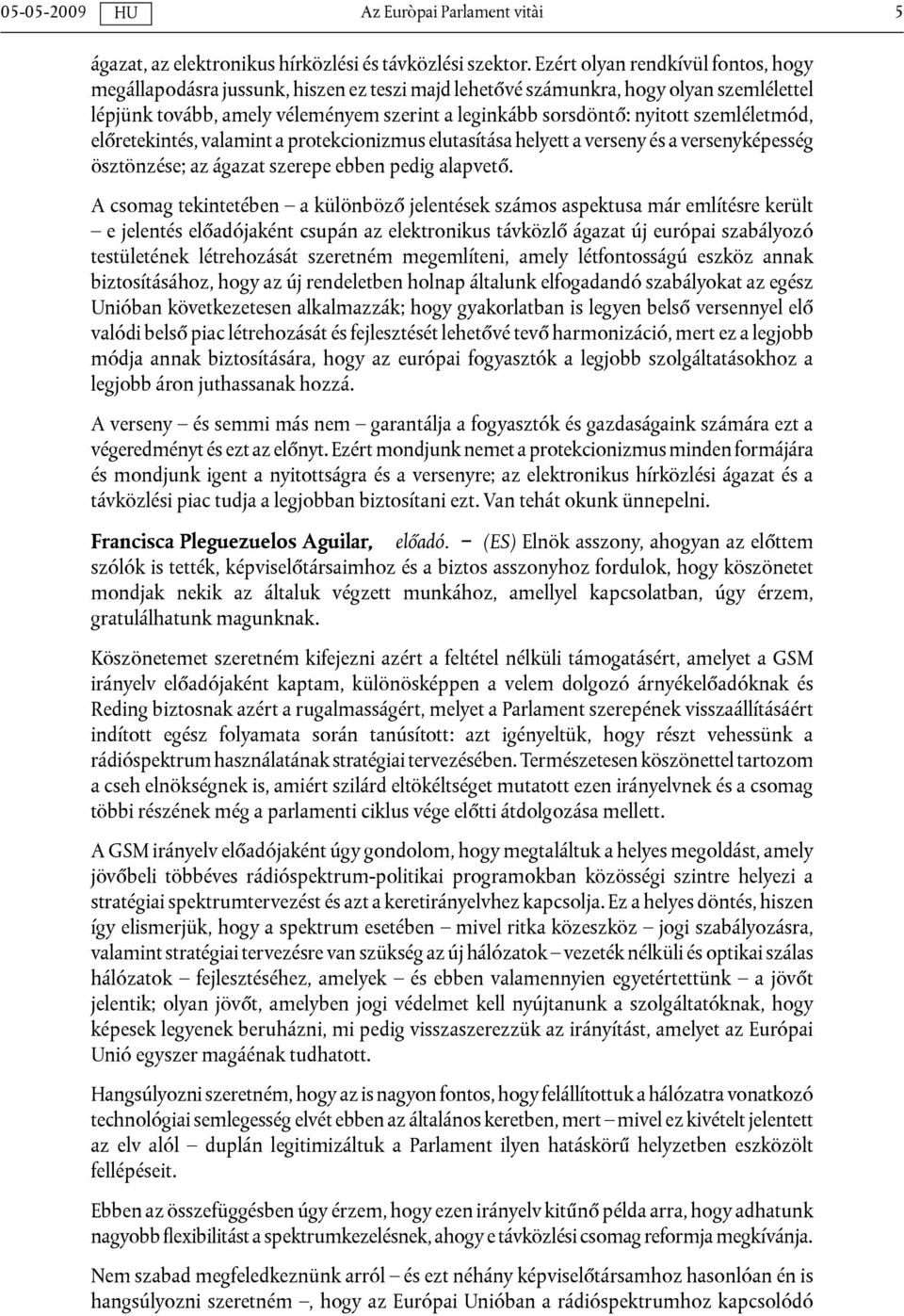 szemléletmód, előretekintés, valamint a protekcionizmus elutasítása helyett a verseny és a versenyképesség ösztönzése; az ágazat szerepe ebben pedig alapvető.