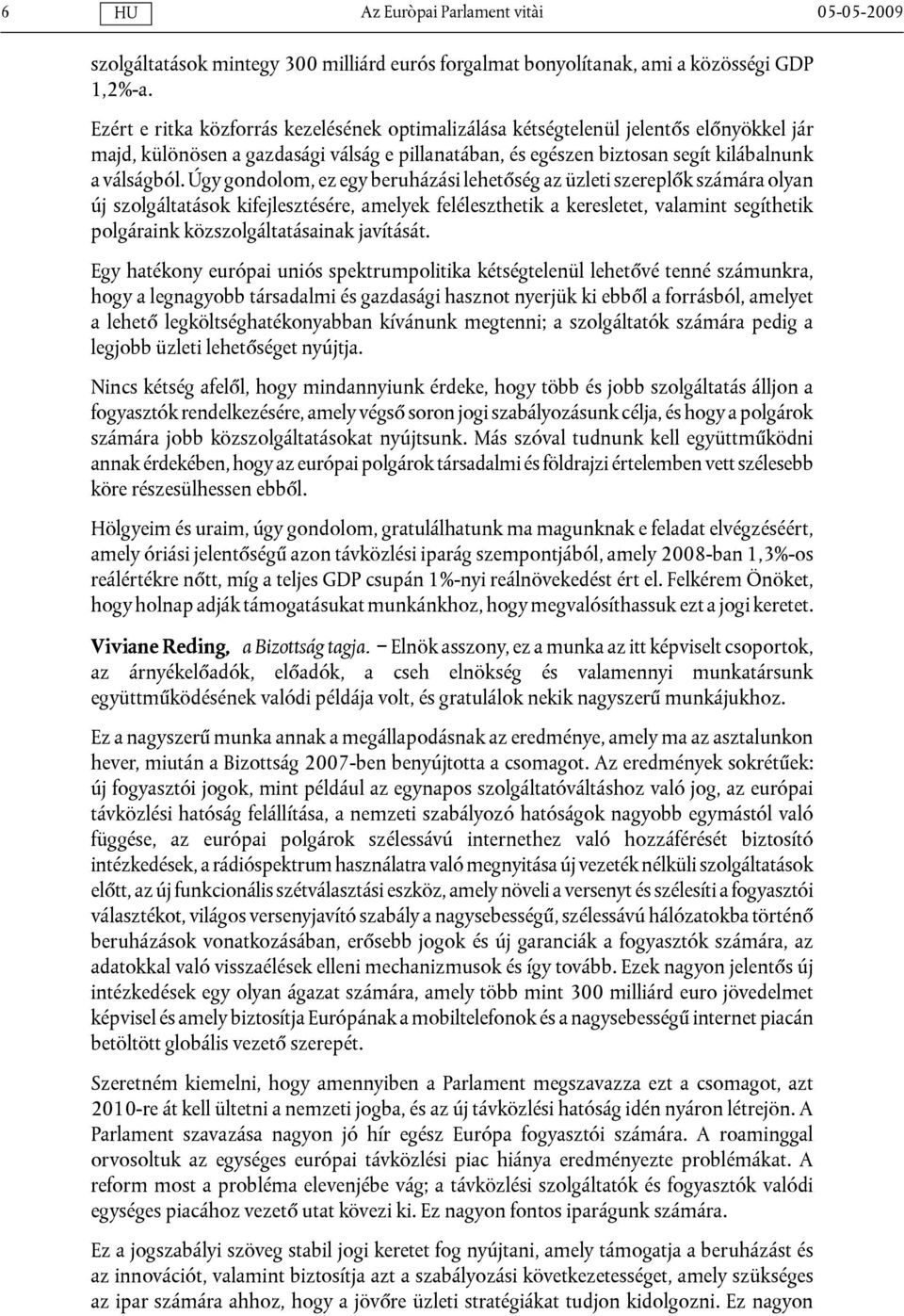 Úgy gondolom, ez egy beruházási lehetőség az üzleti szereplők számára olyan új szolgáltatások kifejlesztésére, amelyek feléleszthetik a keresletet, valamint segíthetik polgáraink közszolgáltatásainak