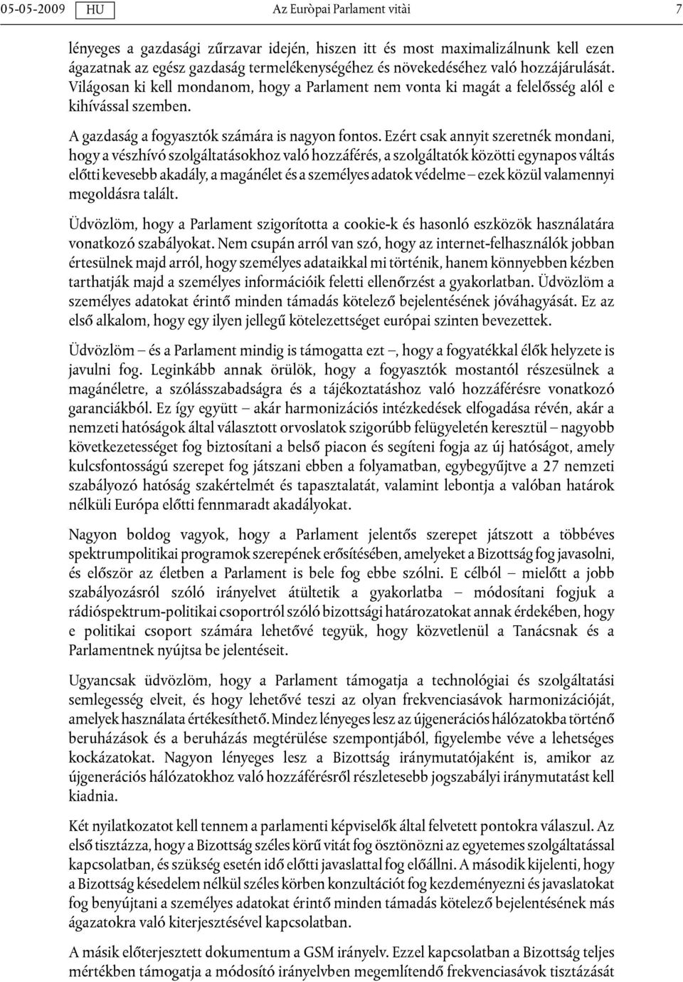 Ezért csak annyit szeretnék mondani, hogy a vészhívó szolgáltatásokhoz való hozzáférés, a szolgáltatók közötti egynapos váltás előtti kevesebb akadály, a magánélet és a személyes adatok védelme ezek