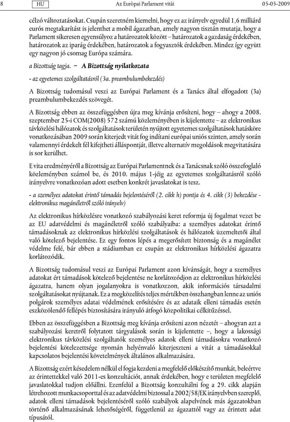 határozatok között határozatok a gazdaság érdekében, határozatok az iparág érdekében, határozatok a fogyasztók érdekében. Mindez így együtt egy nagyon jó csomag Európa számára. a Bizottság tagja.