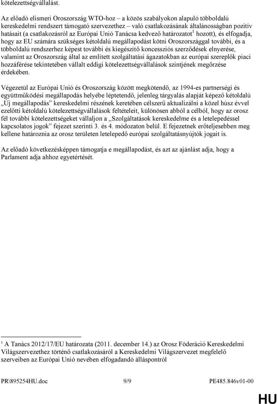 Európai Unió Tanácsa kedvező határozatot 1 hozott), és elfogadja, hogy az EU számára szükséges kétoldalú megállapodást kötni Oroszországgal további, és a többoldalú rendszerhez képest további és