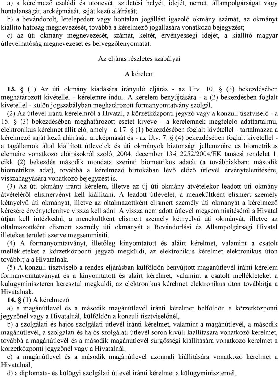 magyar útlevélhatóság megnevezését és bélyegzőlenyomatát. Az eljárás részletes szabályai A kérelem 13. (1) Az úti okmány kiadására irányuló eljárás - az Utv. 10.