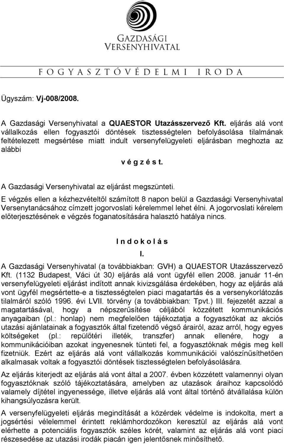 A Gazdasági Versenyhivatal az eljárást megszünteti. E végzés ellen a kézhezvételtıl számított 8 napon belül a Gazdasági Versenyhivatal Versenytanácsához címzett jogorvoslati kérelemmel lehet élni.