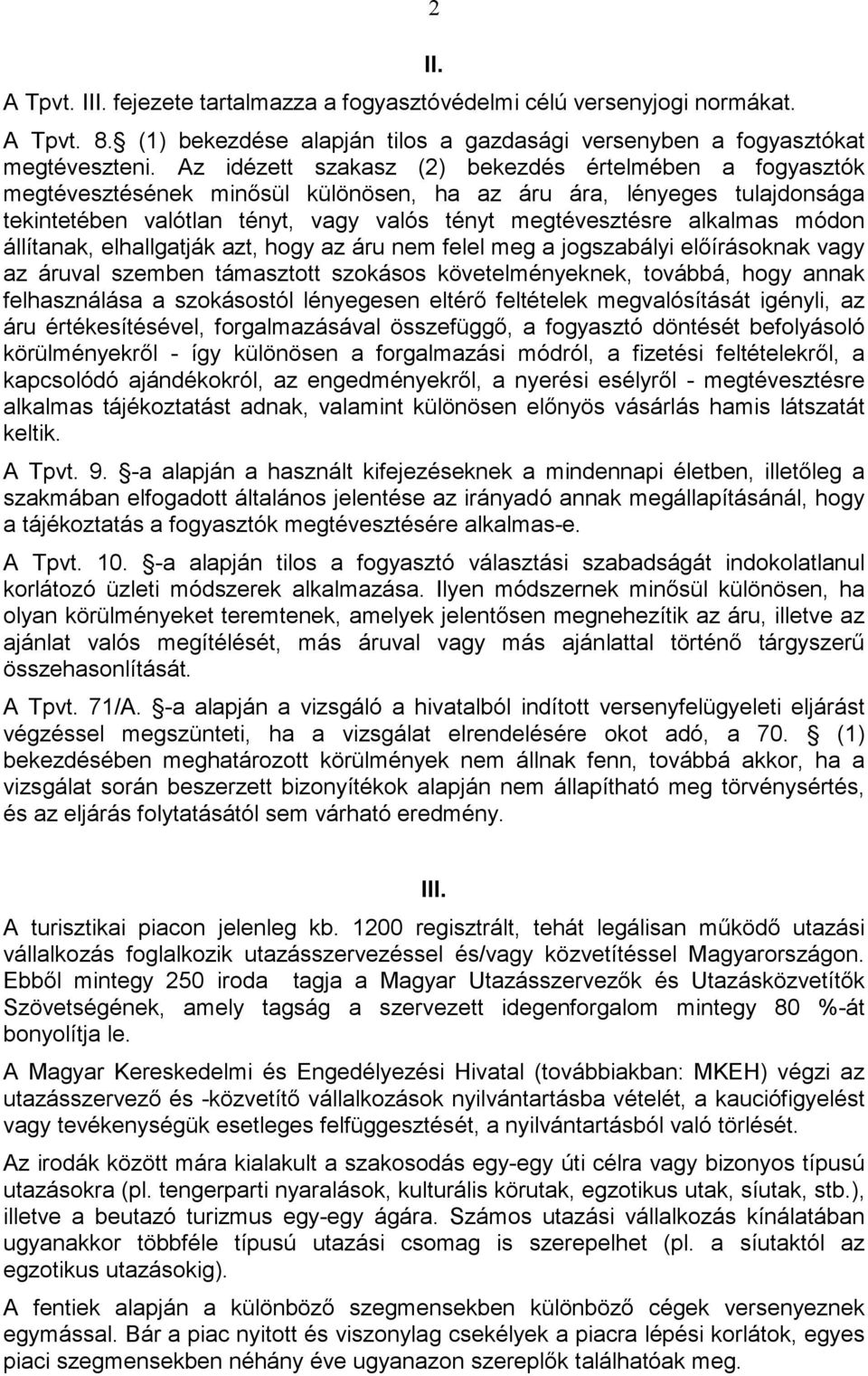 módon állítanak, elhallgatják azt, hogy az áru nem felel meg a jogszabályi elıírásoknak vagy az áruval szemben támasztott szokásos követelményeknek, továbbá, hogy annak felhasználása a szokásostól