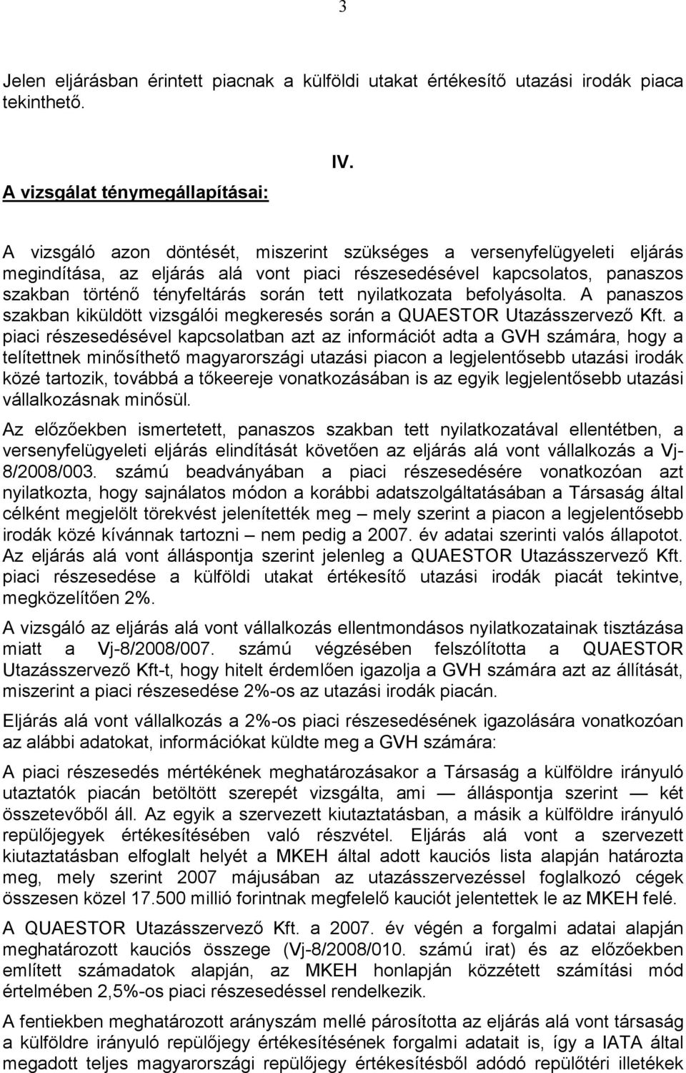 nyilatkozata befolyásolta. A panaszos szakban kiküldött vizsgálói megkeresés során a QUAESTOR Utazásszervezı Kft.