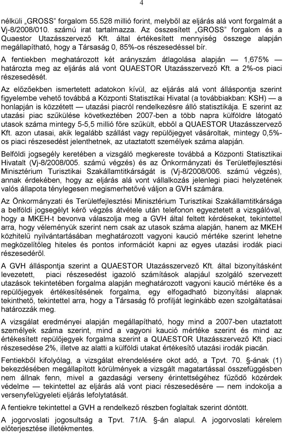 A fentiekben meghatározott két arányszám átlagolása alapján 1,675% határozta meg az eljárás alá vont QUAESTOR Utazásszervezı Kft. a 2%-os piaci részesedését.