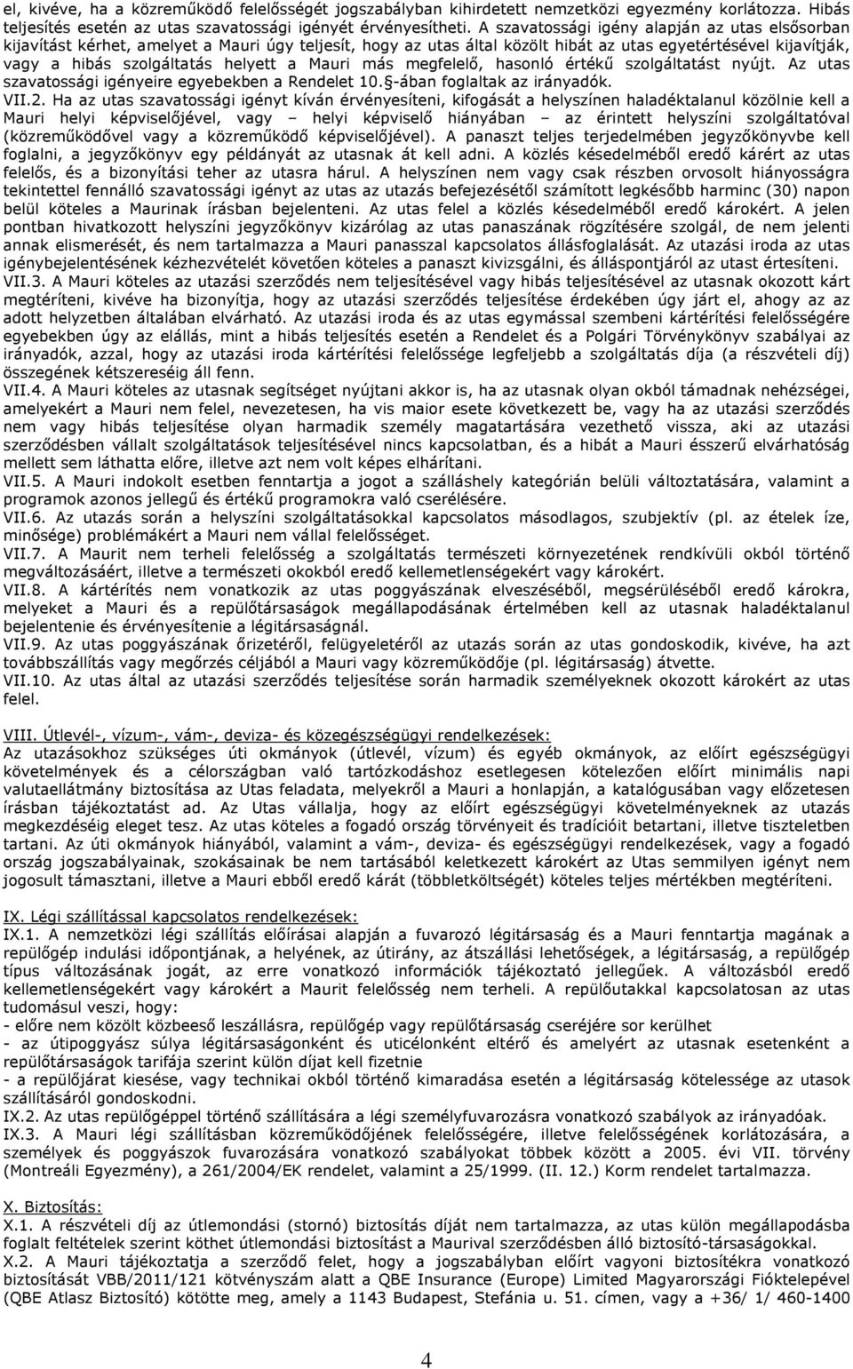 Mauri más megfelelő, hasonló értékű szolgáltatást nyújt. Az utas szavatossági igényeire egyebekben a Rendelet 10. -ában foglaltak az irányadók. VII.2.