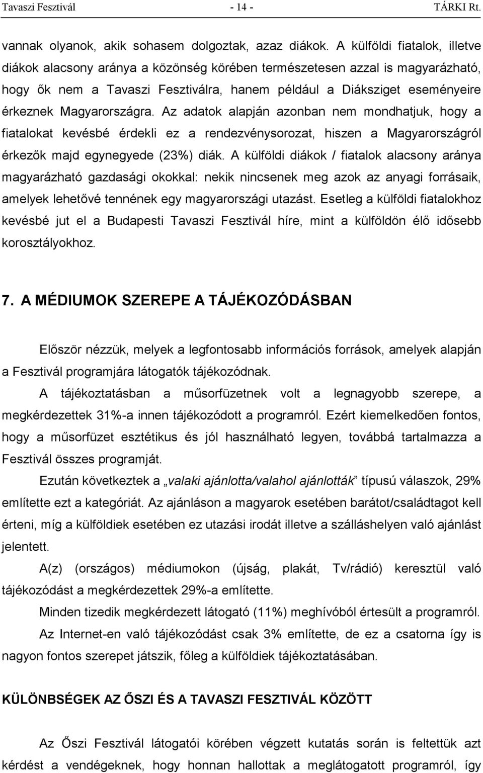 Magyarországra. Az adatok alapján azonban nem mondhatjuk, hogy a fiatalokat kevésbé érdekli ez a rendezvénysorozat, hiszen a Magyarországról érkezők majd egynegyede (23%) diák.