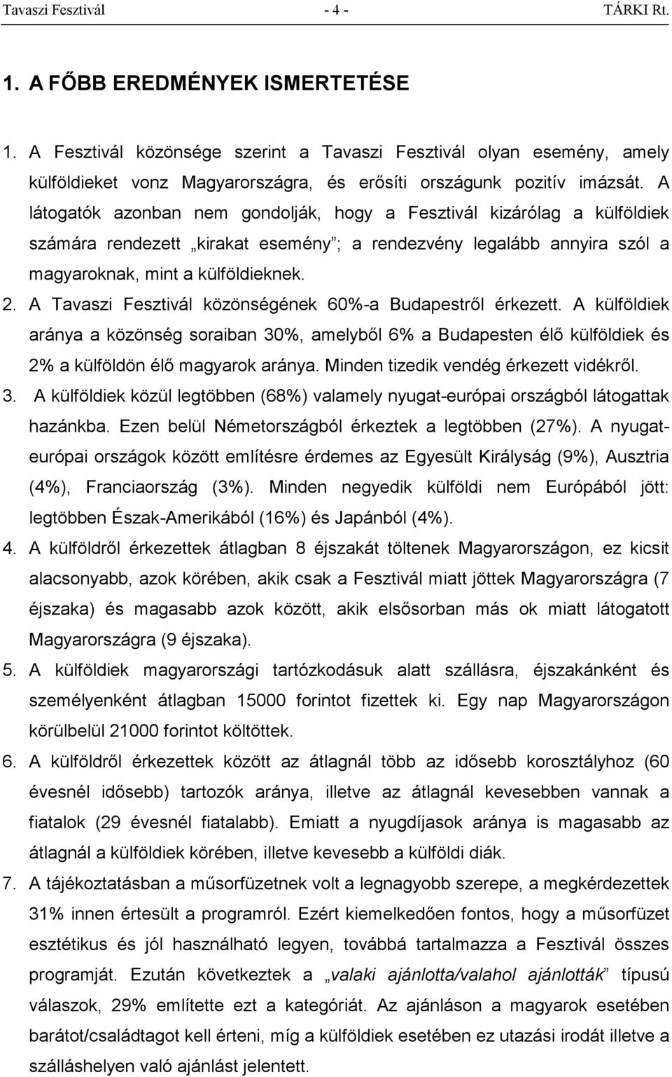 A látogatók azonban nem gondolják, hogy a Fesztivál kizárólag a külföldiek számára rendezett kirakat esemény ; a rendezvény legalább annyira szól a magyaroknak, mint a külföldieknek. 2.