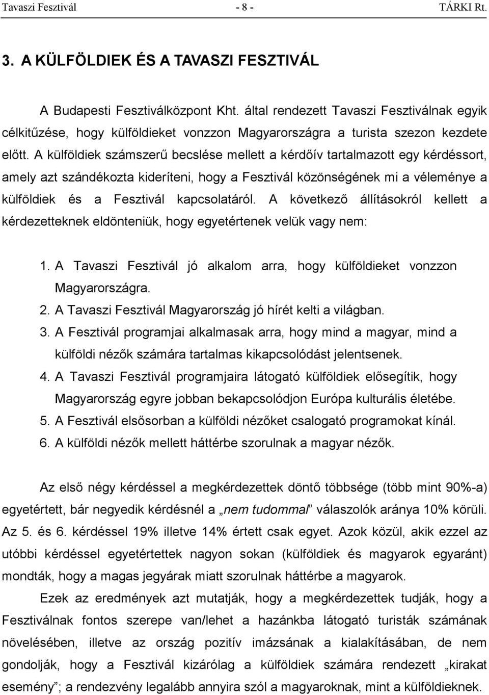 A külföldiek számszerű becslése mellett a kérdőív tartalmazott egy kérdéssort, amely azt szándékozta kideríteni, hogy a Fesztivál közönségének mi a véleménye a külföldiek és a Fesztivál kapcsolatáról.