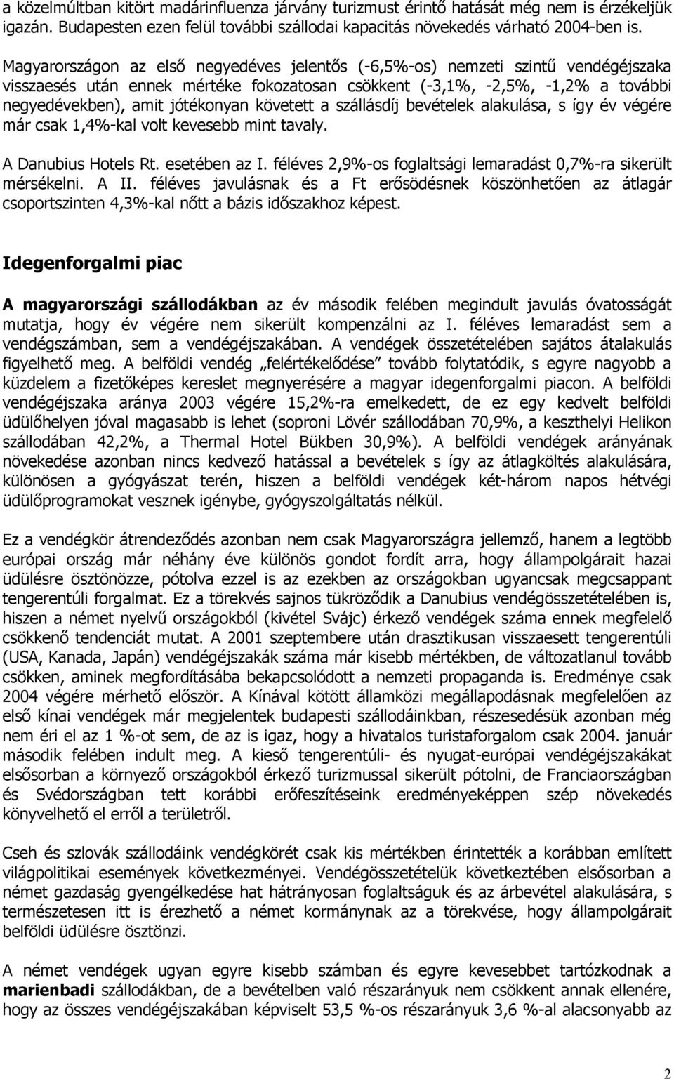 követett a szállásdíj bevételek alakulása, s így év végére már csak 1,4%-kal volt kevesebb mint tavaly. A Danubius Hotels Rt. esetében az I.