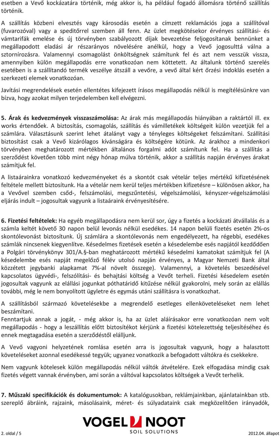 Az üzlet megkötésekor érvényes szállítási- és vámtarifák emelése és új törvényben szabályozott díjak bevezetése feljogosítanak bennünket a megállapodott eladási ár részarányos növelésére anélkül,