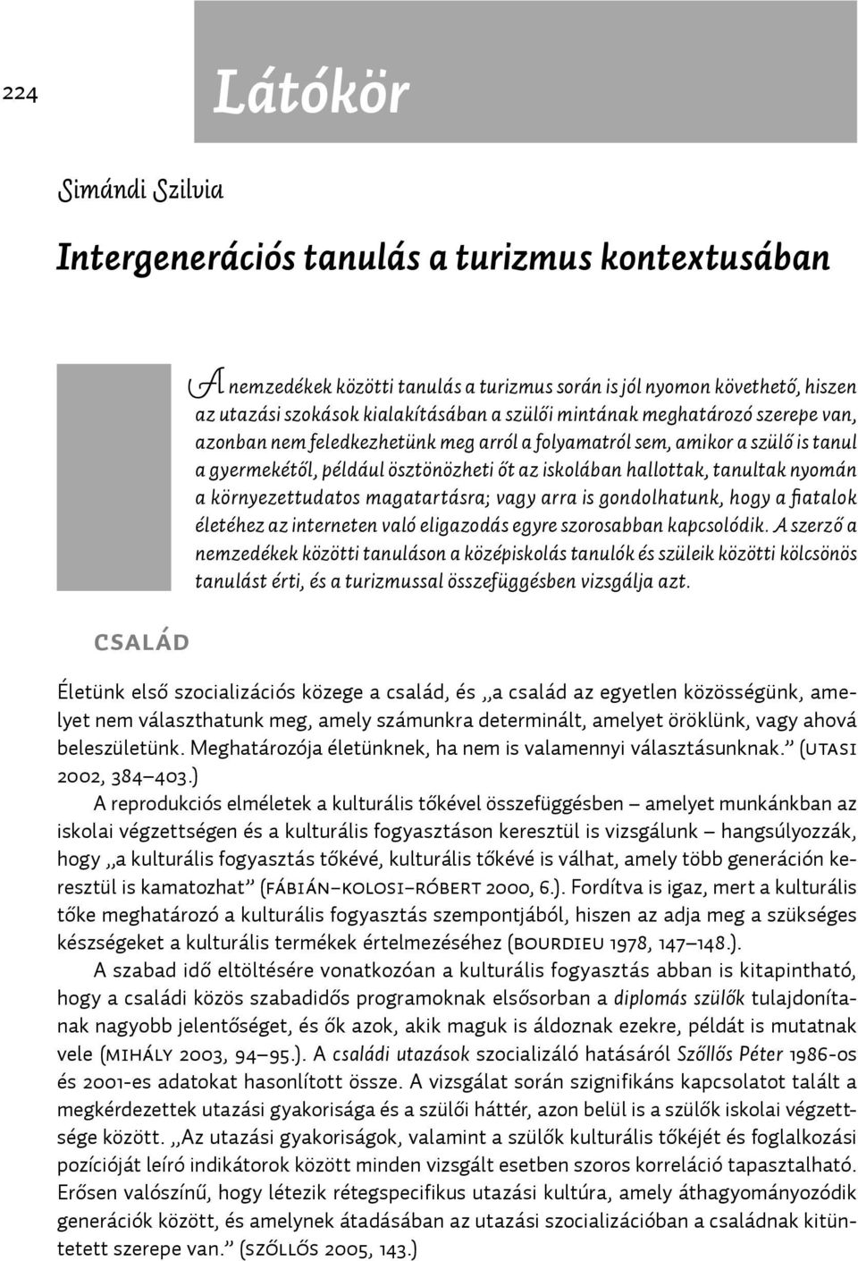 gondolhatunk, hogy a fi atalok életéhez az interneten való eligazodás egyre szorosabban kapcsolódik.
