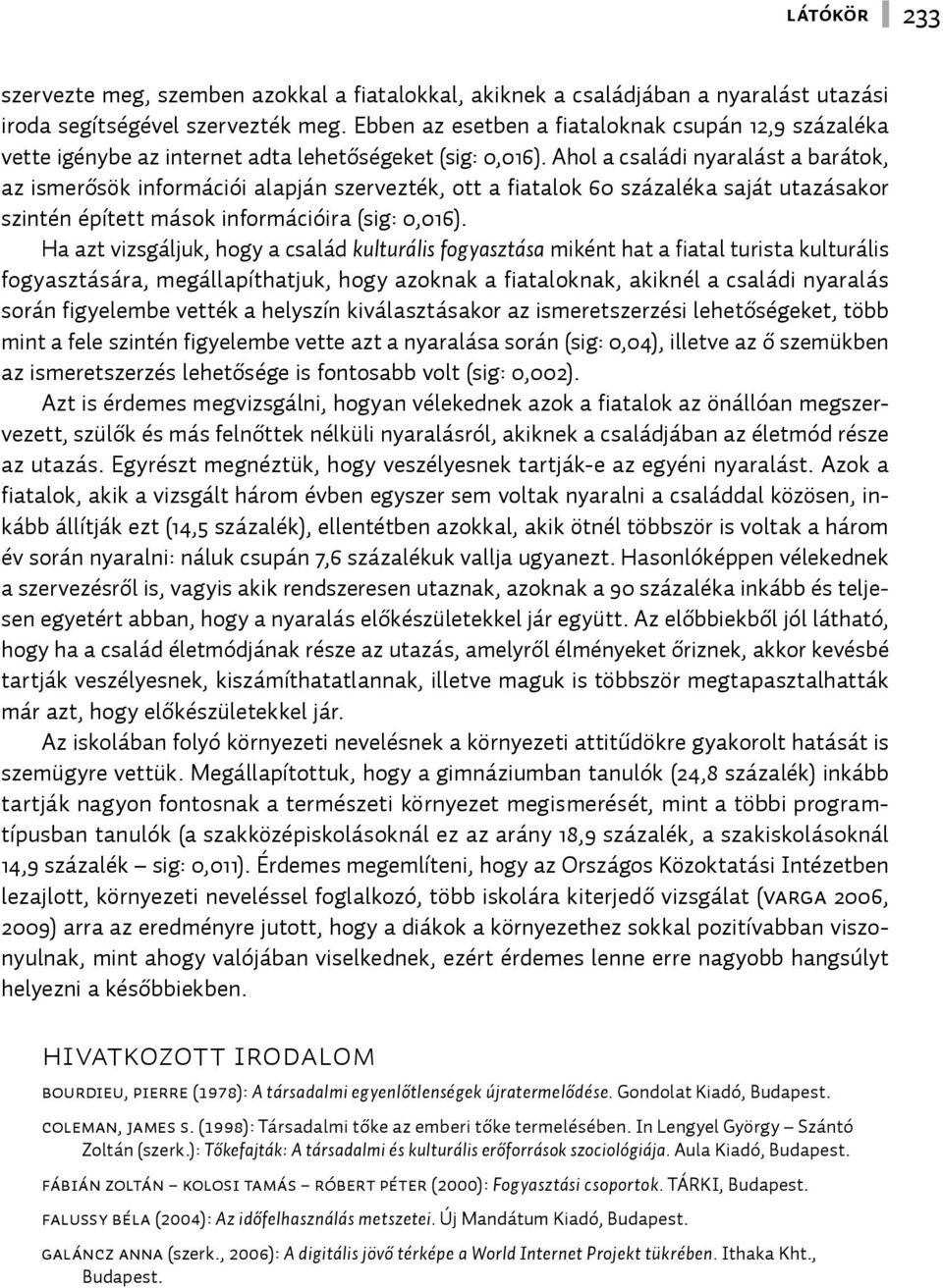 Ahol a családi nyaralást a barátok, az ismerősök információi alapján szervezték, ott a fiatalok 60 százaléka saját utazásakor szintén épített mások információira (sig: 0,016).